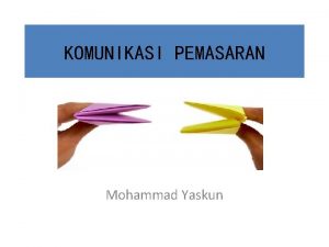 KOMUNIKASI PEMASARAN Mohammad Yaskun PENGERTIAN KOMUNIKASI Komunikasi secara