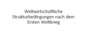 Weltwirtschaftliche Strukturbedingungen nach dem Ersten Weltkrieg Phasen 1914