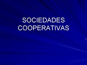 SOCIEDADES COOPERATIVAS Qu es una cooperativa Es una