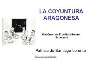 LA COYUNTURA ARAGONESA Web Quest de 1 de
