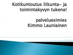 Kotikuntoutus liikunta ja toimintakyvyn tukena palveluesimies Kimmo Launiainen