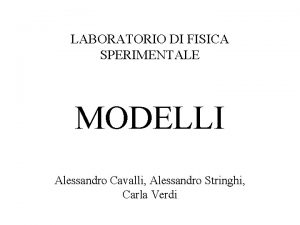 LABORATORIO DI FISICA SPERIMENTALE MODELLI Alessandro Cavalli Alessandro