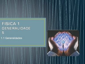 FISICA 1 GENERALIDADE S 1 1 Generalidades IMPORTANCIA