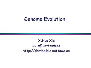 Genome Evolution Xuhua Xia xxiauottawa ca http dambe