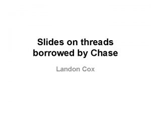 Slides on threads borrowed by Chase Landon Cox