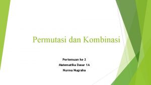 Permutasi dan Kombinasi Pertemuan ke 2 Matematika Dasar