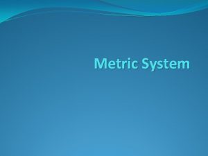 Metric System The metric unit for length is