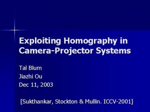 Exploiting Homography in CameraProjector Systems Tal Blum Jiazhi