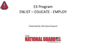 E 3 Program ENLIST EDUCATE EMPLOY Presented by