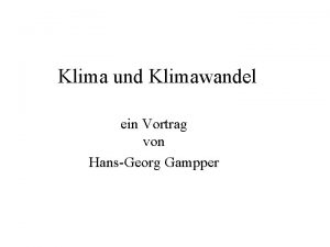 Klima und Klimawandel ein Vortrag von HansGeorg Gampper
