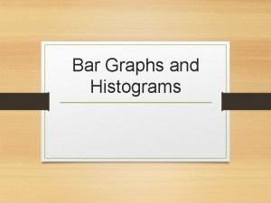 Bar Graphs and Histograms What do you know