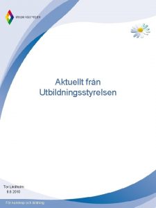 Aktuellt frn Utbildningsstyrelsen Tor Lindholm 8 6 2010