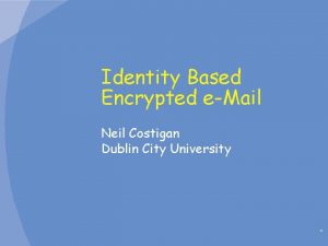 Identity Based Encrypted eMail Neil Costigan Dublin City