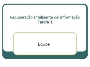 Recuperao Inteligente de Informao Tarefa 1 Equipe Roteiro