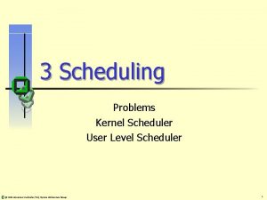 3 Scheduling Problems Kernel Scheduler User Level Scheduler