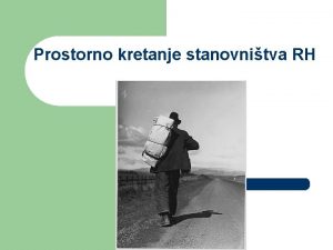 Prostorno kretanje stanovnitva RH l l l PROSTORNO