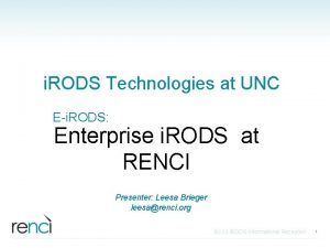 i RODS Technologies at UNC Ei RODS Enterprise