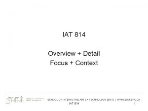 IAT 814 Overview Detail Focus Context SCHOOL OF