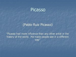 Picasso Pablo Ruiz Picasso Picasso had more influence