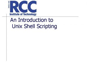 An Introduction to Unix Shell Scripting UNIX Shells