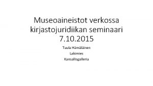 Museoaineistot verkossa kirjastojuridiikan seminaari 7 10 2015 Tuula