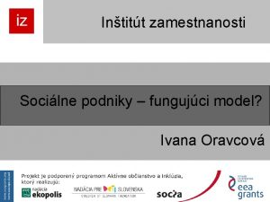 Intitt zamestnanosti Socilne podniky fungujci model Ivana Oravcov