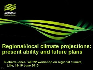 Regionallocal climate projections present ability and future plans