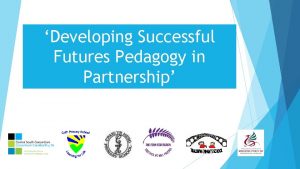 Developing Successful Futures Pedagogy in Partnership Pedagogy combines