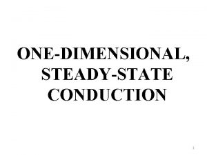 ONEDIMENSIONAL STEADYSTATE CONDUCTION 1 Temperature gradient exists along