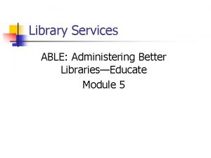 Library Services ABLE Administering Better LibrariesEducate Module 5