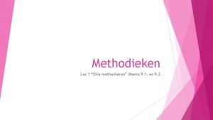 Methodieken Les 1 Drie methodieken thema 9 1