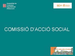 Generalitat de Catalunya Departament dEducaci COMISSI DACCI SOCIAL