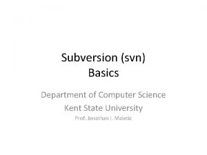 Subversion svn Basics Department of Computer Science Kent