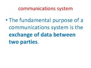 communications system The fundamental purpose of a communications