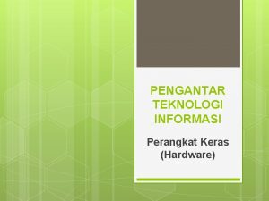 PENGANTAR TEKNOLOGI INFORMASI Perangkat Keras Hardware CPU Memory