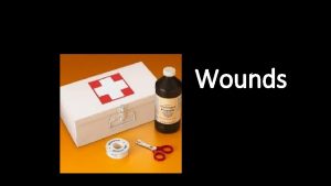 Wounds WOUNDS A wound is an injury that