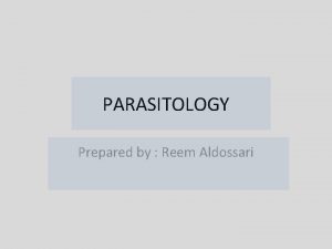 PARASITOLOGY Prepared by Reem Aldossari General characteristics v