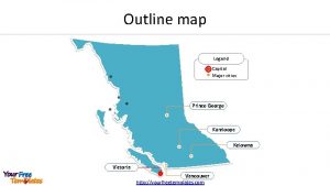 Outline map Legend Capital Major cities Prince George