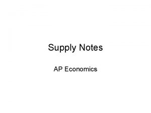 Supply Notes AP Economics Supply Producers willingness and