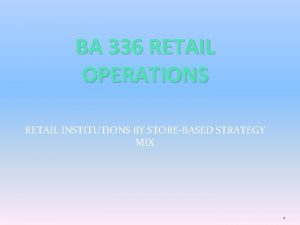 BA 336 RETAIL OPERATIONS RETAIL INSTITUTIONS BY STOREBASED