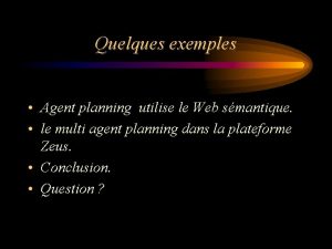 Quelques exemples Agent planning utilise le Web smantique