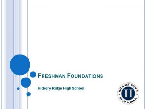 FRESHMAN FOUNDATIONS Hickory Ridge High School MEET OUR