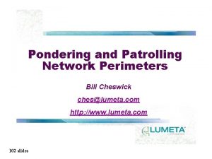 Pondering and Patrolling Network Perimeters Bill Cheswick cheslumeta