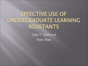 EFFECTIVE USE OF UNDERGRADUATE LEARNING ASSISTANTS John T