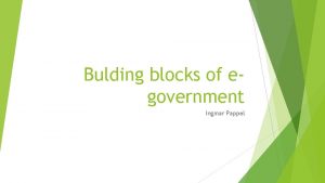 Bulding blocks of egovernment Ingmar Pappel Bulding blocks