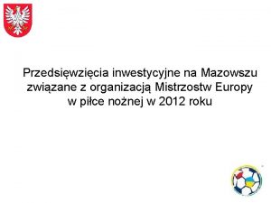 Przedsiwzicia inwestycyjne na Mazowszu zwizane z organizacj Mistrzostw