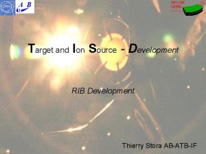 Target and Ion Source Development RIB Development Thierry