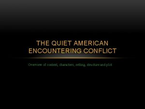 THE QUIET AMERICAN ENCOUNTERING CONFLICT Overview of context