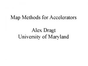 Map Methods for Accelerators Alex Dragt University of