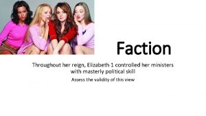 Faction Throughout her reign Elizabeth 1 controlled her